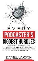 Every Podcaster's Biggest Hurdles: Get Over your Paralysis by Analysis, Impostor's Syndrome and All your Other Podcasting Hurdles Through Deep Understanding and Practical Proven Solutions: Get Over your Paralysis by Analysis, Impostor's Syndrome and All your Other Podcasting Hurdles Through - Daniel Larson - cover