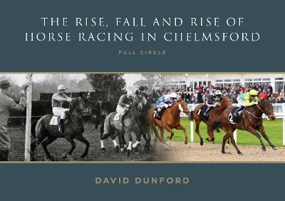 The RISE, FALL AND RISE OF HORSE RACING IN CHELMSFORD: FULL CIRCLE - David Dunford - cover