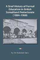 A Brief History of Formal Education in British Somaliland Protectorate (1884-1960) - Abdullahi Deria - cover
