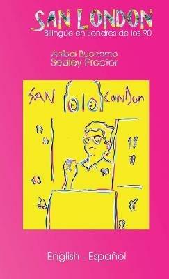 San London: Bi in 90s London - Bilingue en Londres de los 90 - Sedley Proctor,Anibal Buonomo - cover