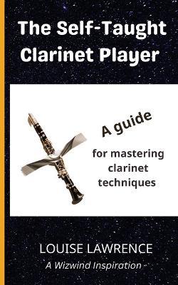 The Self-Taught Clarinet Player: A guide for mastering clarinet techniques - Louise Lawrence - cover