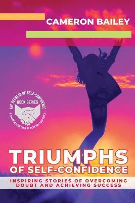 Triumphs of Self-Confidence: Inspiring Stories of Overcoming Doubt and Achieving Success - Cameron Bailey - cover