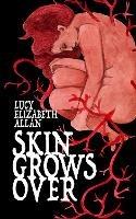 Skin Grows Over - Lucy Elizabeth Allan - cover