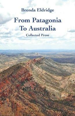 From Patagonia to Australia: Collected Prose - Brenda Eldridge - cover