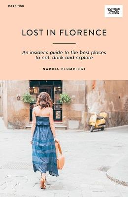 Lost in Florence: An insider's guide to the best places to eat, drink and explore - Nardia Plumridge - cover