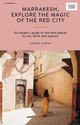 Marrakesh, Explore the Magic of the Red City: An Insider's Guide to the Best Places to Eat, Drink and Explore - Yasmin Zeinab - cover