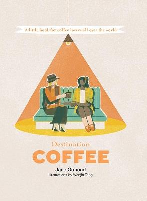 Destination Coffee: A Little Book for Coffee Lovers All Over the World - Jane Ormond - cover