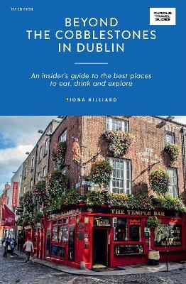 Beyond the Cobblestones in Dublin: An Insider’s Guide to the Best Places to Eat, Drink and Explore - Fiona Hilliard - cover