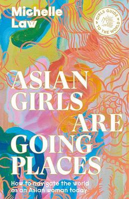 Asian Girls are Going Places: How to Navigate the World as an Asian Woman Today - Michelle Law - cover