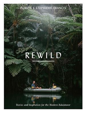 Rewild: Stories and Inspiration for the Modern Adventurer - Doron Francis,Stephanie Francis - cover