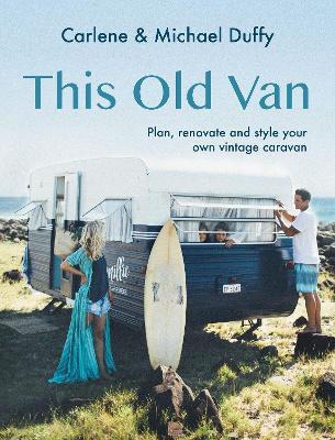 This Old Van: Plan, Renovate and Style Your Own Vintage Caravan - Carlene Duffy,Michael Duffy - cover