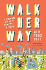 Walk Her Way New York City: A Walking Guide to Women’s History