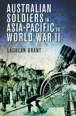 Australian Soldiers in Asia-Pacific in World War II - Lachlan Grant - cover