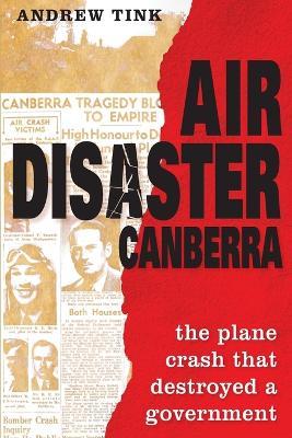 Air Disaster Canberra: The plane crash that destroyed a government - Andrew Tink - cover