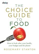 The Choice Guide to Food: How to look after your health, your budget and the planet