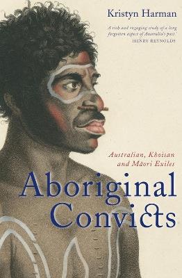 Aboriginal Convicts: Australian, Khoisan, and Maori Exiles - Kristyn Harman - cover