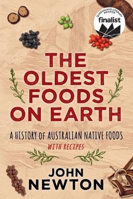 The Oldest Foods on Earth: A History of Australian Native Foods with Recipes - John Newton - cover