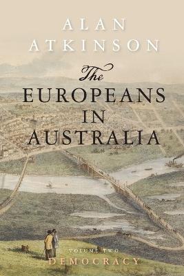 The Europeans in Australia: Volume Two - Democracy - Alan Atkinson - cover