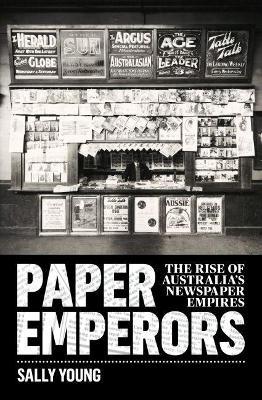 Paper Emperors: The rise of Australia's newspaper empires - Sally Young - cover