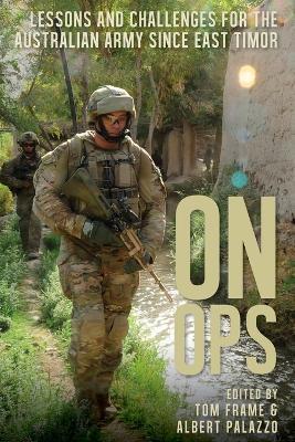 On Ops: Lessons and Challenges for the Australian Army since East Timor - Tom Frame,Albert Palazzo - cover