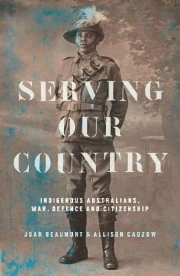 Serving our Country: Indigenous Australians, war, defence and citizenship - cover