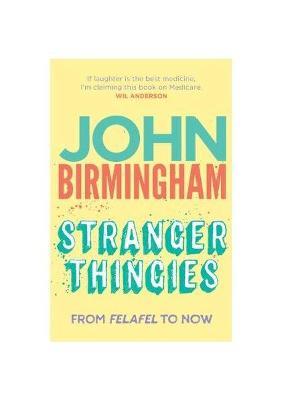 Stranger Thingies: From Felafel to now - John Birmingham - cover