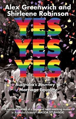 Yes Yes Yes: Australia's Journey to Marriage Equality - Shirleene Robinson,Alex Greenwich - cover