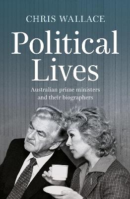 Political Lives: Australian prime ministers and their biographers - Chris Wallace - cover