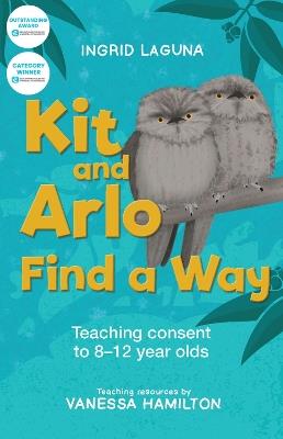 Kit and Arlo find a way: Teaching consent to 8–12 year olds - Ingrid Laguna,Vanessa Hamilton - cover