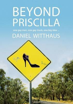 Beyond Priscilla: One Gay Man, One Gay Truck, One Big Idea ... - Daniel Witthaus - cover