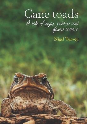 Cane Toads: A Tale of Sugar, Politics and Flawed Science - Nigel Turvey - cover