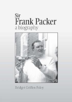 Sir Frank Packer: A Biography - Bridget Griffen-Foley - cover