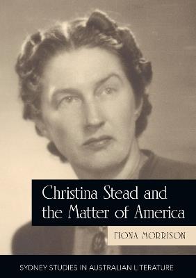Christina Stead and the Matter of America - Fiona Morrison - cover