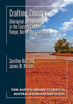 Crafting Country: Aboriginal Archaeology in the Eastern Chichester Ranges, Northwest Australia - Caroline Bird,James W. Rhoads - cover