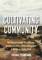 Cultivating Community: How discourse shapes the philosophy, practice and policy of water management in the Murray-Darling Basin