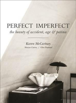 Perfect Imperfect: The beauty of accident, age & patina - Glen Proebstel,Karen McCartney,Sharyn Cairns - cover