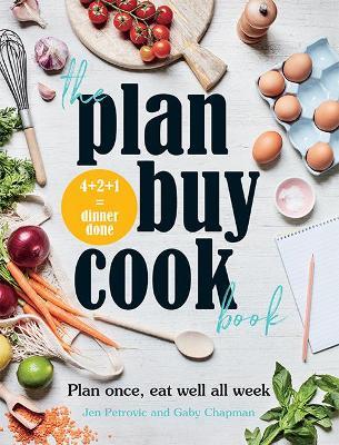 The Plan Buy Cook Book: Plan once, eat well all week - Gaby Chapman,Jen Petrovic - cover