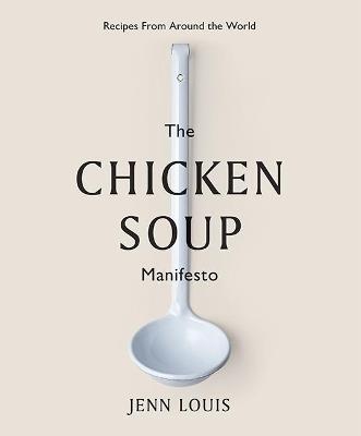 The Chicken Soup Manifesto: Recipes from around the world - Jenn Louis - cover
