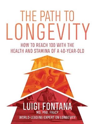 The Path to Longevity: How to reach 100 with the health and stamina of a 40-year-old - Luigi Fontana - cover