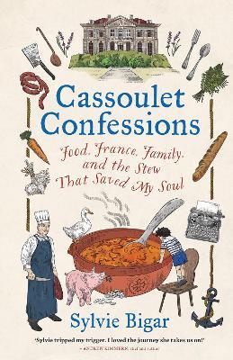 Cassoulet Confessions: Food, France, Family and the Stew That Saved My Soul - Sylvie Bigar - cover