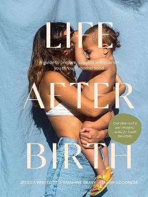Life After Birth: A Guide to Prepare, Support and Nourish You Through Motherhood - Jessica Prescott,Vaughne Geary - cover