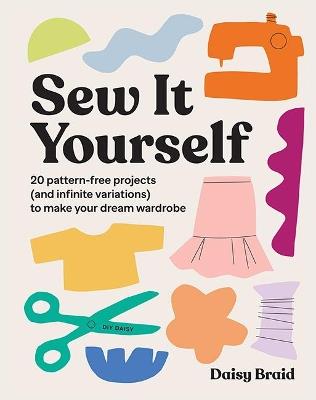 Sew It Yourself with DIY Daisy: 20 Pattern-Free Projects (and Infinite Variations) To Make Your Dream Wardrobe - Daisy Braid - cover