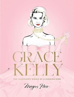 Grace Kelly: The Illustrated World of a Fashion Icon - Megan Hess - cover