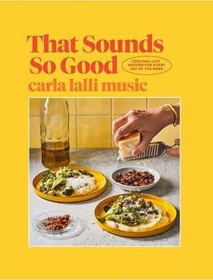 That Sounds So Good: 100 Real-Life Recipes for Every Day of the Week - Carla Lalli Music - cover