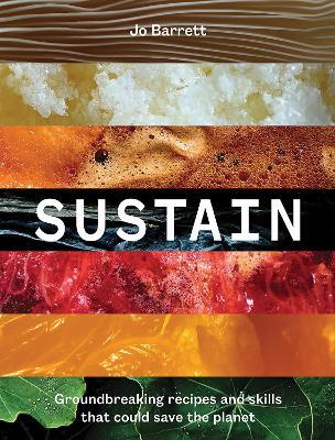 Sustain: Groundbreaking Recipes And Skills That Could Save The Planet - Jo Barrett - cover