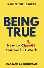 Being True: How to Be Yourself at Work