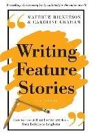 Writing Feature Stories: How to research and write articles - from listicles to longform - Matthew Ricketson,Caroline Graham - cover