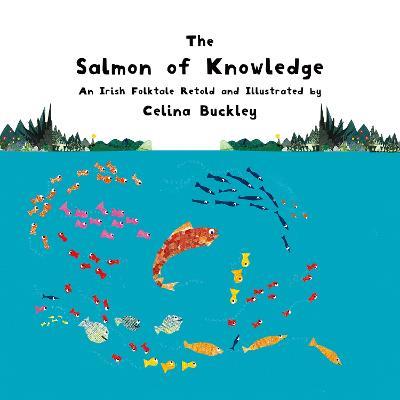 The Salmon of Knowledge: An Irish Folktale Retold and Illustrated by Celina Buckley - Celina Buckley - cover