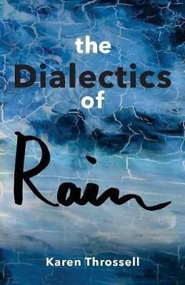 The Dialectics of Rain - Karen Throssell - cover