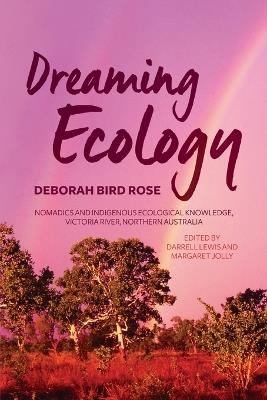 Dreaming Ecology: Nomadics and Indigenous Ecological Knowledge, Victoria River, Northern Australia - Deborah Bird Rose - cover